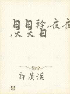 日日干,夜夜操,天天日