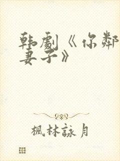 韩剧《你邻居的妻子》