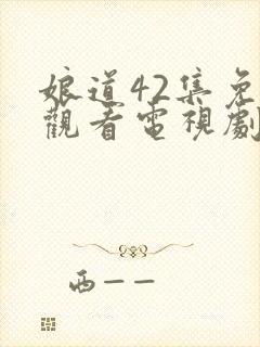 娘道42集免费观看电视剧
