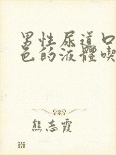 男性尿道口出白色的液体吃什么药