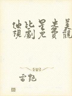 他比星光美丽电视剧免费观看