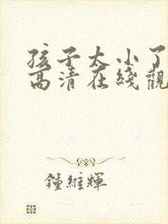 孩子太小了bd高清在线观看封面