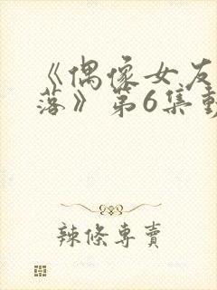 《偶像女友的陨落》第6集动漫网