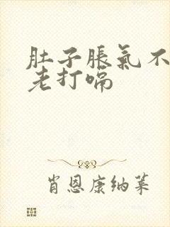 肚子胀气不放屁老打嗝