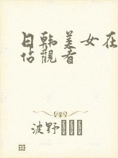 日韩美女在线网站观看