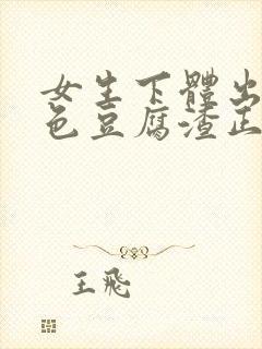 女生下体出现白色豆腐渣正常吗