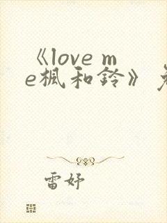《love me枫和铃》免费观看全集电视剧