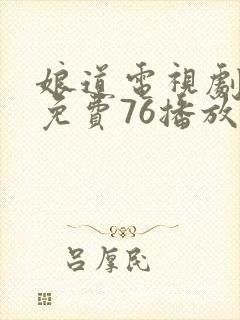 娘道电视剧全集免费76播放在线