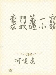 豪门第一宠大叔求放过小说免费阅读