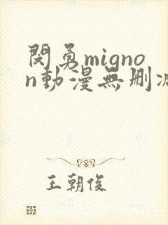 闵勇mignon动漫无删减