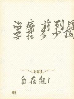 治疗 前列腺需要花多少钱