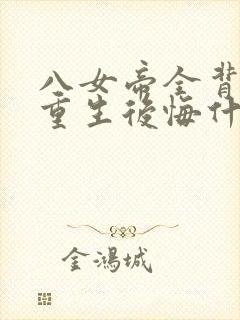 八女帝全背叛,重生后悔什么?小说完整版本