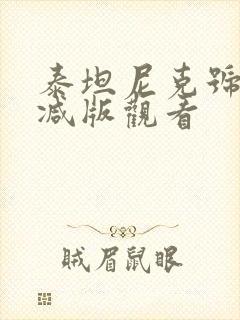 泰坦尼克号未删减版观看