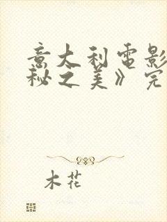 意大利电影《隐秘之美》完整版