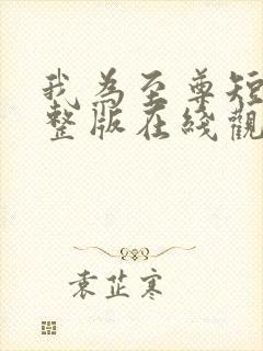 我为至尊短剧完整版在线观看