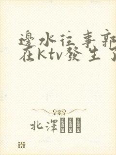 边水往事郭立民在ktv发生了什么