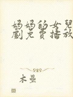 妈妈的女儿电视剧免费播放全集高清