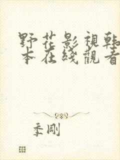 野花影视韩国日本在线观看