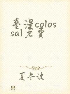 台漫colossal免费
