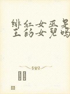 绯红女巫是万磁王的女儿吗