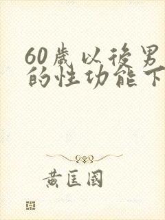 60岁以后男人的性功能下降怎么办
