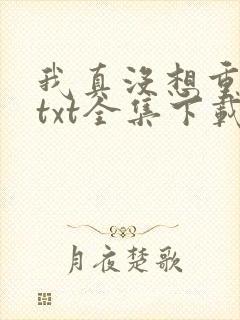 我真没想重生啊txt全集下载