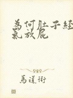 为何肚子经常胀气放屁