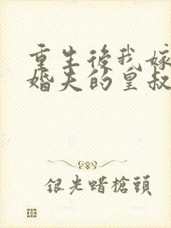 重生后我嫁了未婚夫的皇叔全本下载