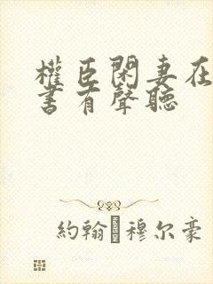 权臣闲妻在线听书有声听