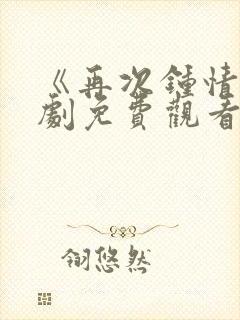 《再次钟情》短剧免费观看全集