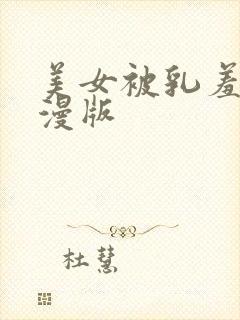 美女被乳羞羞动漫版