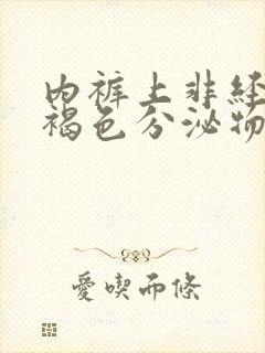 内裤上非经期有褐色分泌物