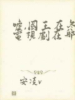 嘘,国王在冬眠电视剧在哪免费看