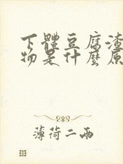 下体豆腐渣分泌物是什么原因