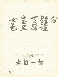 女生下体分泌白色豆腐渣封面