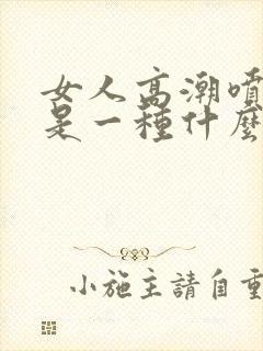 女人高潮喷的水是一种什么水