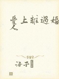 爱上离过婚的女人