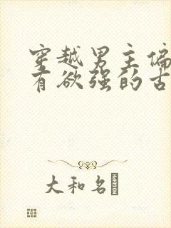 穿越男主偏执占有欲强的古言宠文