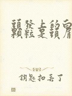 头发上的白色小颗粒是头屑怎么办