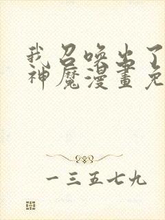 我召唤出了诸天神魔漫画免费观看