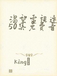 渴望电视连续剧50集免费看