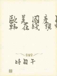 欧美 国产 日韩 在线 视频