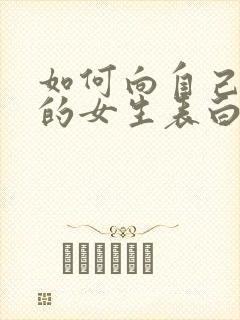 如何向自己喜欢的女生表白?