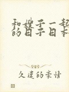 和嫂子一起同居的日子日本在线观看