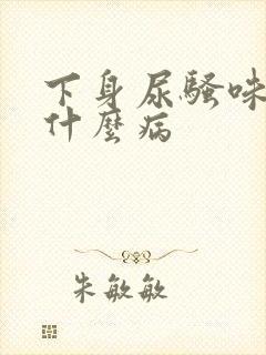 下身尿骚味重是什么病