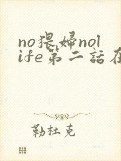 no猥妇nolife第二话在线观看