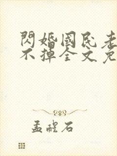 闪婚国民老公甩不掉全文免费阅读