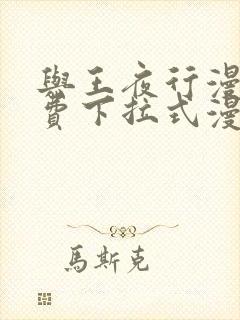 与王夜行漫画免费下拉式漫画阅读