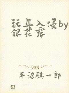 玩具入侵by金银花露