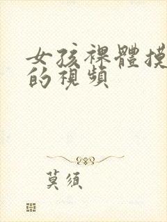 女孩裸体摸下体的视频